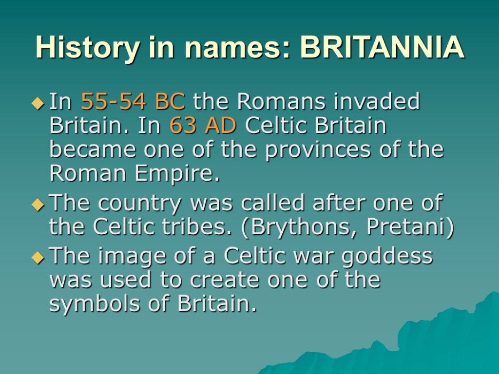 History in names: BRITANNIA In 55-54 BC the Romans invaded Britain. In 63 AD